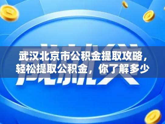 武汉北京市公积金提取攻略，轻松提取公积金，你了解多少