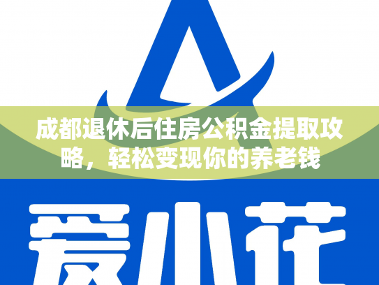 成都退休后住房公积金提取攻略，轻松变现你的养老钱