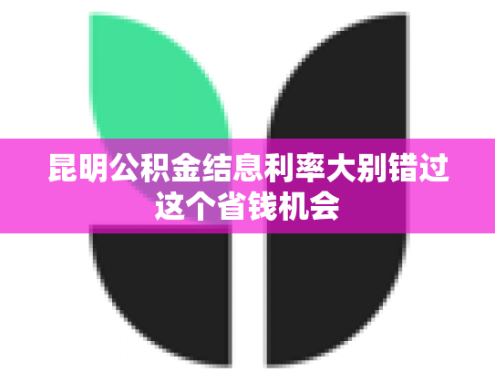 昆明公积金结息利率大别错过这个省钱机会