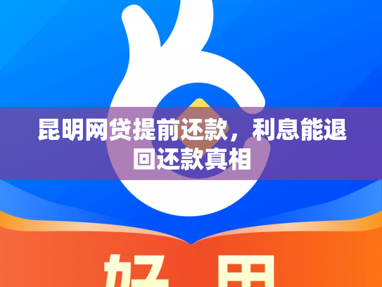 昆明网贷提前还款，利息能退回还款真相