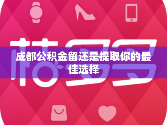 成都公积金留还是提取你的最佳选择