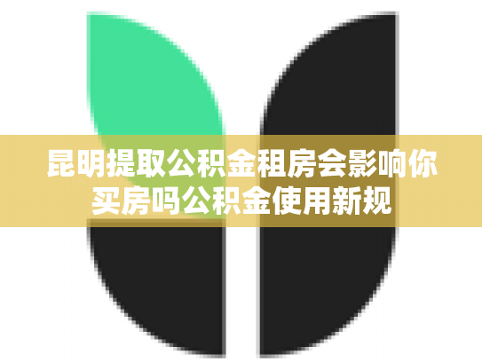 昆明提取公积金租房会影响你买房吗公积金使用新规