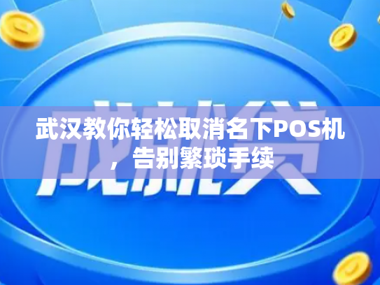武汉教你轻松取消名下POS机,告别繁琐手续