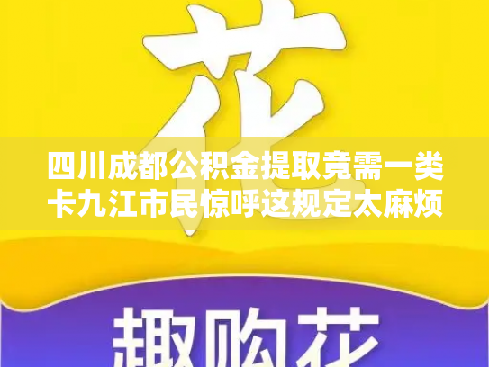 四川成都公积金提取竟需一类卡九江市民惊呼这规定太麻烦了