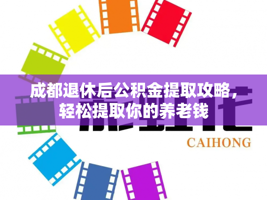 成都退休后公积金提取攻略，轻松提取你的养老钱