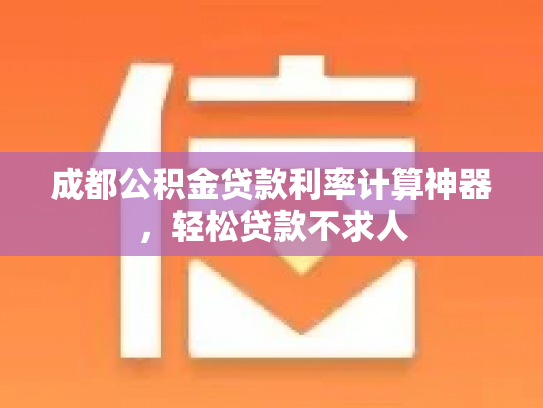 成都公积金贷款利率计算神器，轻松贷款不求人