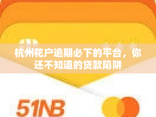 杭州花户逾期必下的平台，你还不知道的贷款陷阱