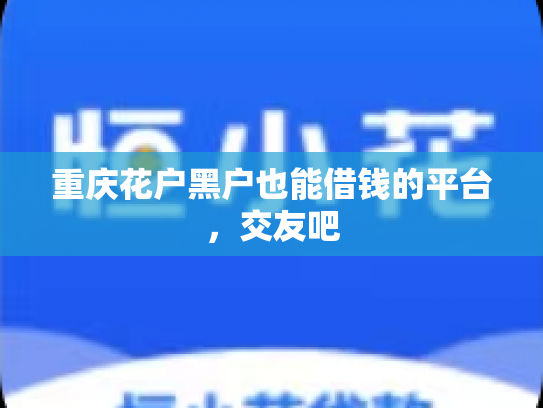 重庆花户黑户也能借钱的平台，交友吧