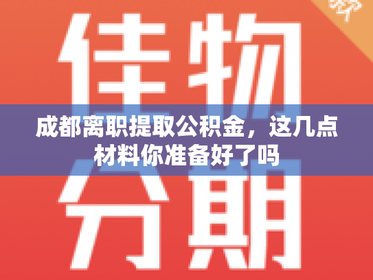 成都离职提取公积金，这几点材料你准备好了吗