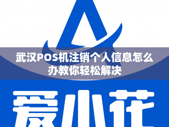 武汉POS机注销个人信息怎么办教你轻松解决