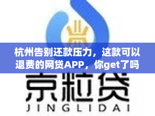 杭州告别还款压力，这款可以退费的网贷APP，你get了吗
