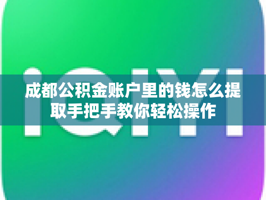 成都公积金账户里的钱怎么提取手把手教你轻松操作