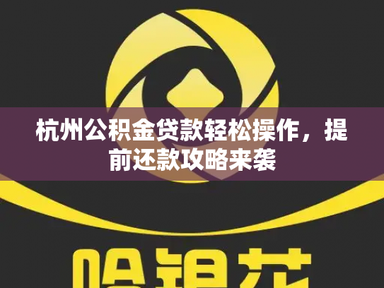 杭州公积金贷款轻松操作，提前还款攻略来袭