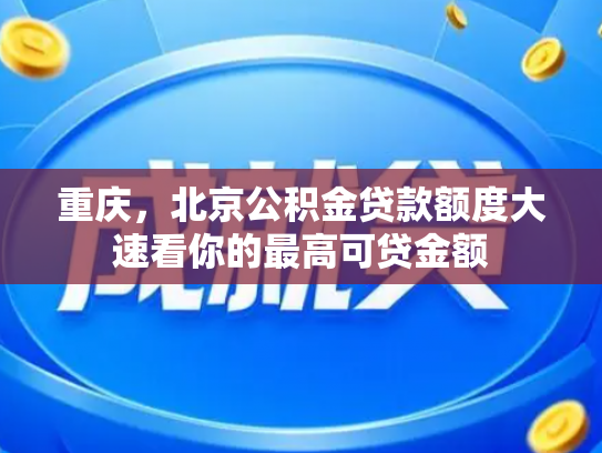 重庆，北京公积金贷款额度大速看你的最高可贷金额