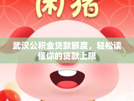 武汉公积金贷款额度，轻松读懂你的贷款上限