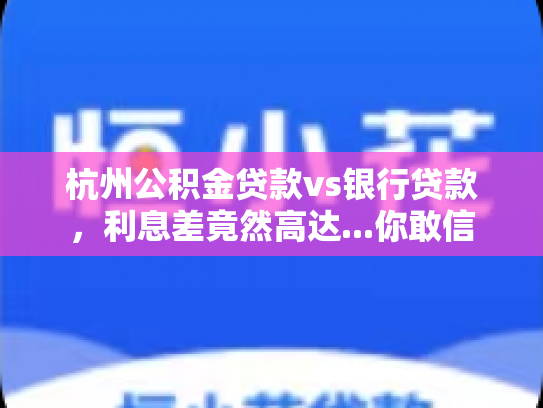杭州公积金贷款vs银行贷款，利息差竟然高达...你敢信