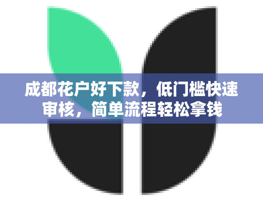 成都花户好下款，低门槛快速审核，简单流程轻松拿钱