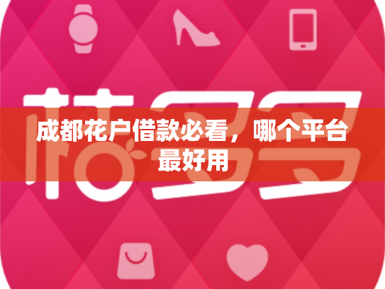 成都花户借款必看，哪个平台最好用
