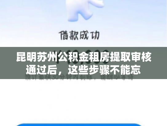昆明苏州公积金租房提取审核通过后，这些步骤不能忘