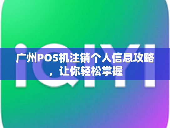 广州POS机注销个人信息攻略，让你轻松掌握
