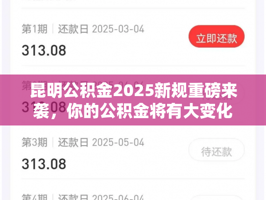 昆明公积金2025新规重磅来袭，你的公积金将有大变化