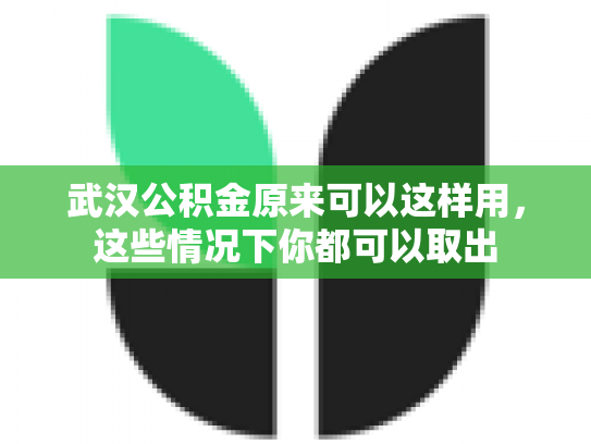 武汉公积金原来可以这样用，这些情况下你都可以取出
