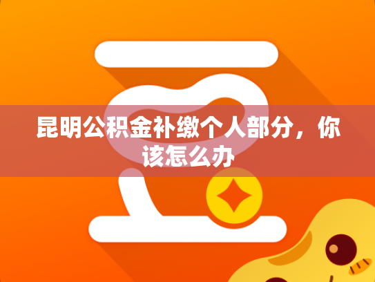 昆明公积金补缴个人部分，你该怎么办