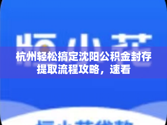 杭州轻松搞定沈阳公积金封存提取流程攻略，速看