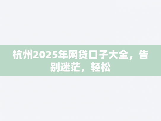 杭州2025年网贷口子大全，告别迷茫，轻松