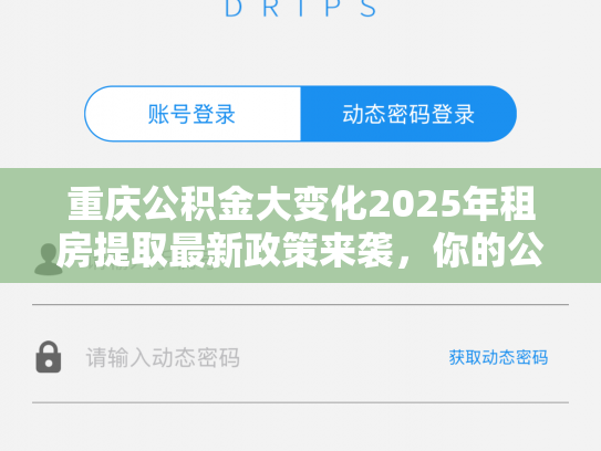 重庆公积金大变化2025年租房提取最新政策来袭，你的公积金能省多少