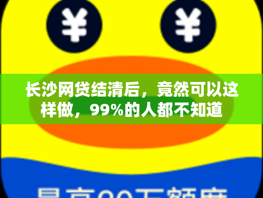 长沙网贷结清后，竟然可以这样做，99%的人都不知道
