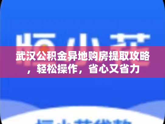 武汉公积金异地购房提取攻略，轻松操作，省心又省力