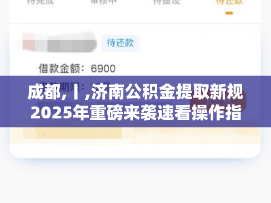 成都,丨,济南公积金提取新规2025年重磅来袭速看操作指南