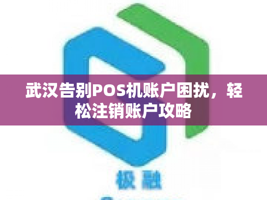 武汉告别POS机账户困扰，轻松注销账户攻略