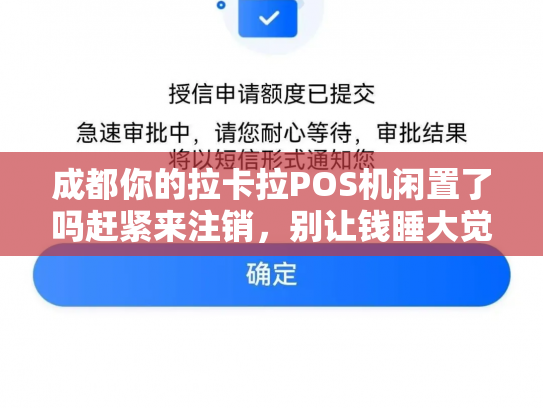 成都你的拉卡拉POS机闲置了吗赶紧来注销，别让钱睡大觉