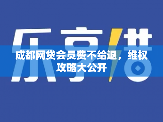 成都网贷会员费不给退，维权攻略大公开