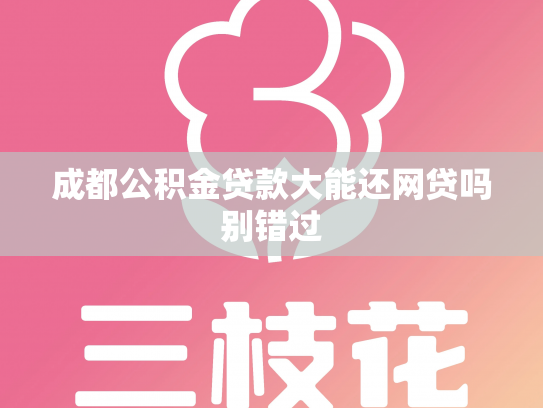 成都公积金贷款大能还网贷吗别错过