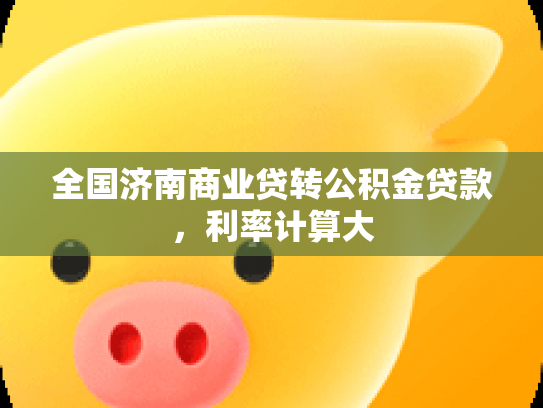 全国济南商业贷转公积金贷款，利率计算大