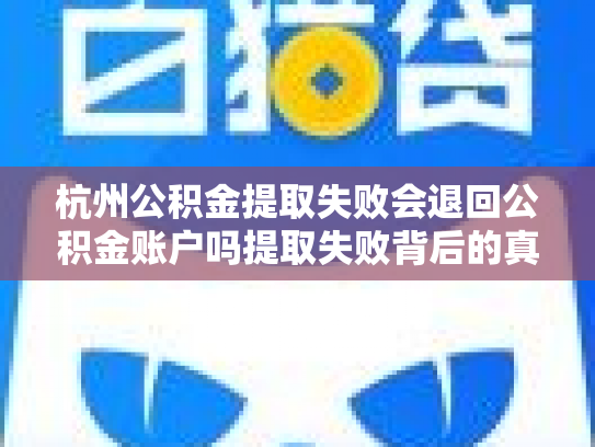 杭州公积金提取失败会退回公积金账户吗提取失败背后的真相