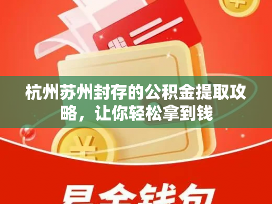 杭州苏州封存的公积金提取攻略，让你轻松拿到钱