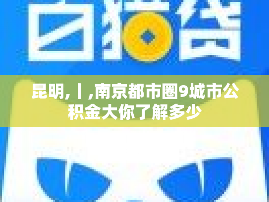 昆明,丨,南京都市圈9城市公积金大你了解多少