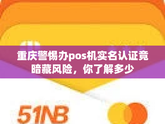 重庆警惕办pos机实名认证竟暗藏风险，你了解多少