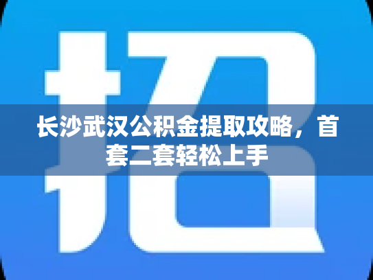 长沙武汉公积金提取攻略，首套二套轻松上手