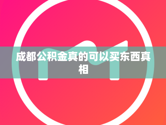 成都公积金真的可以买东西真相