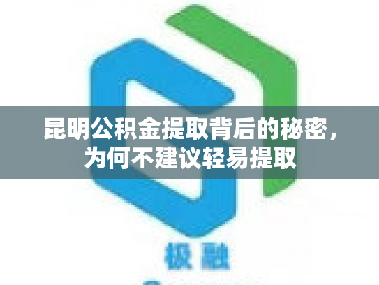 昆明公积金提取背后的秘密，为何不建议轻易提取