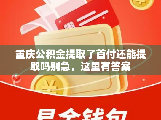 重庆公积金提取了首付还能提取吗别急，这里有答案