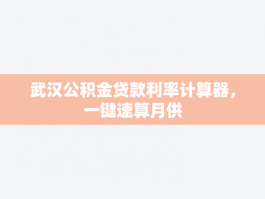武汉公积金贷款利率计算器，一键速算月供