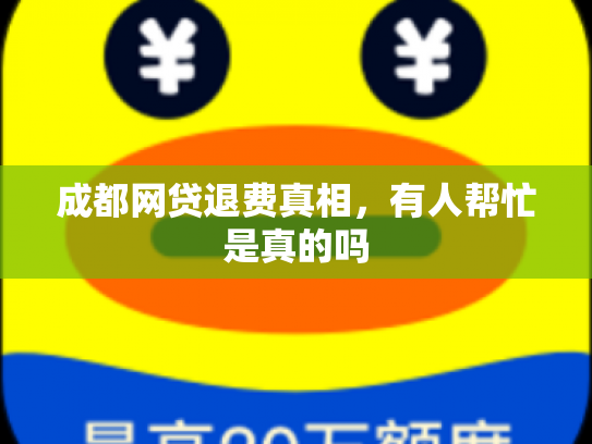成都网贷退费真相，有人帮忙是真的吗