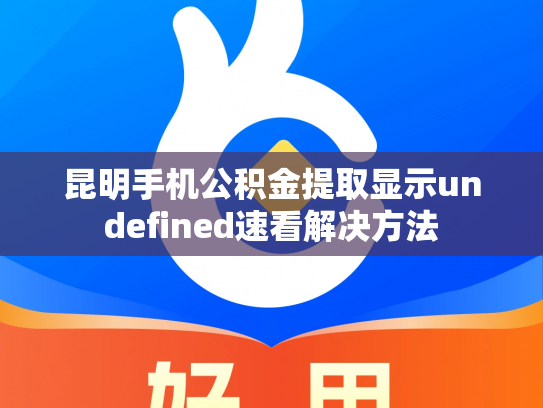 昆明手机公积金提取显示undefined速看解决方法