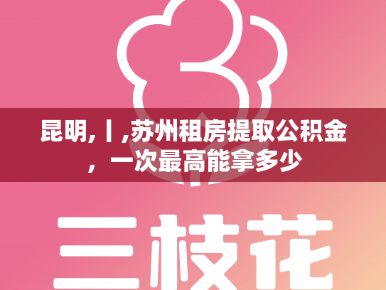 昆明,丨,苏州租房提取公积金，一次最高能拿多少